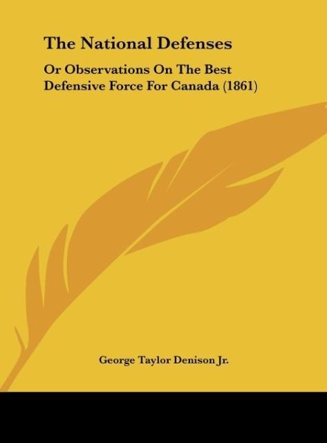 The National Defenses: Or Observations On The Best Defensive Force For Canada (1861)