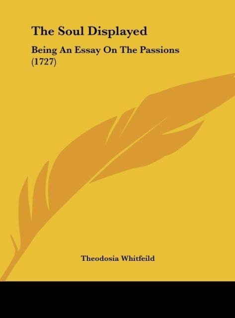 The Soul Displayed: Being An Essay On The Passions (1727)