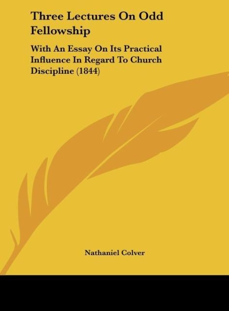Three Lectures On Odd Fellowship: With An Essay On Its Practical Influence In Regard To Church Discipline (1844)