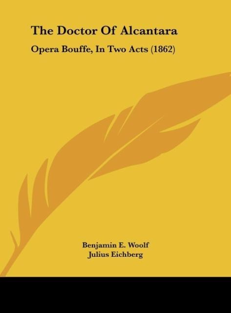 The Doctor Of Alcantara: Opera Bouffe, In Two Acts (1862)