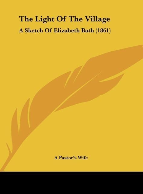 The Light Of The Village: A Sketch Of Elizabeth Bath (1861)