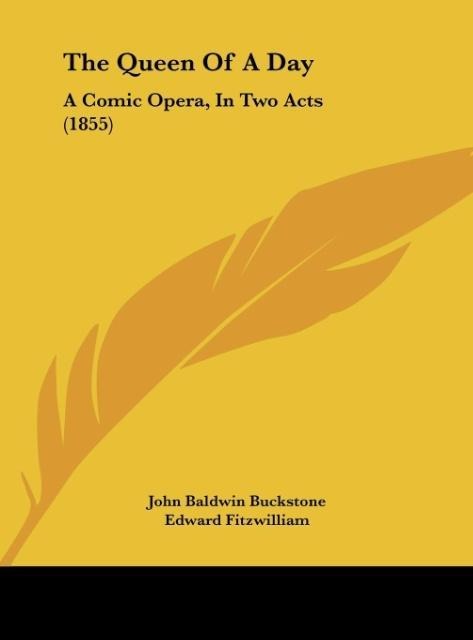 The Queen Of A Day: A Comic Opera, In Two Acts (1855)