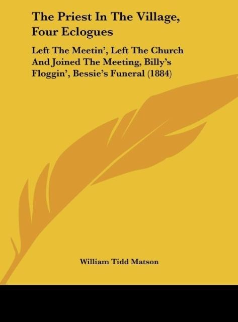 The Priest In The Village, Four Eclogues: Left The Meetin, Left The Church And Joined The Meeting, Billys Floggin, Bessies Funeral (1884)