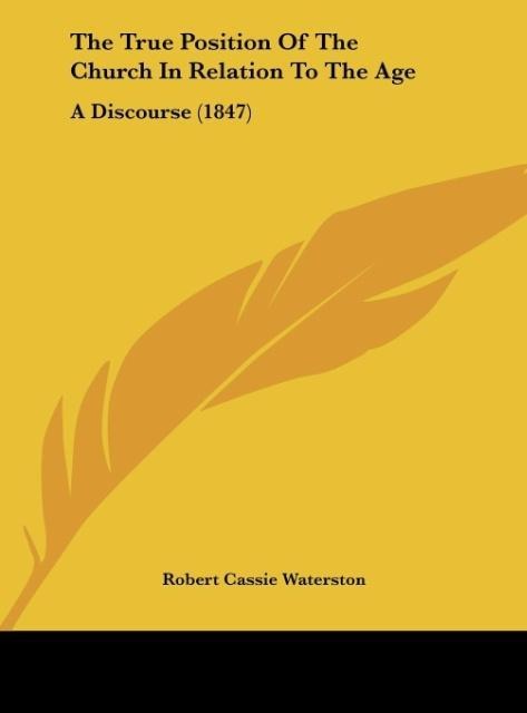 The True Position Of The Church In Relation To The Age: A Discourse (1847)