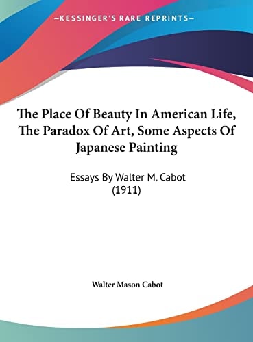 The Place Of Beauty In American Life, The Paradox Of Art, Some Aspects Of Japanese Painting: Essays By Walter M. Cabot (1911)