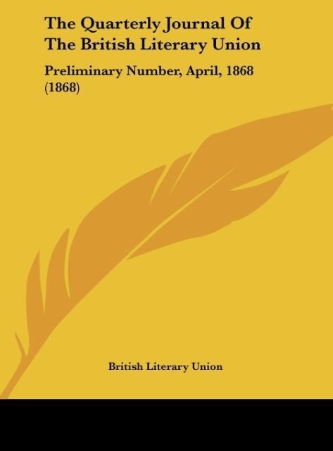 The Quarterly Journal Of The British Literary Union: Preliminary Number, April, 1868 (1868)