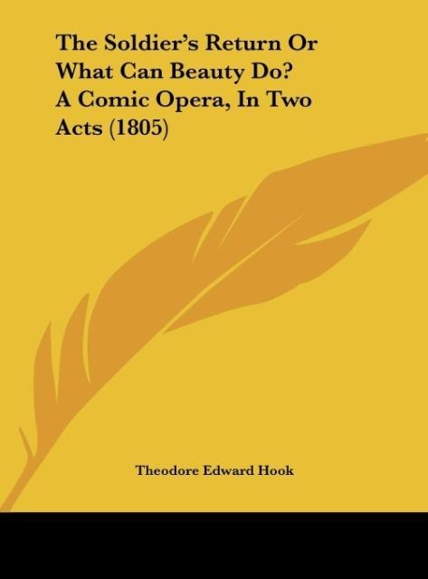 The Soldiers Return Or What Can Beauty Do? A Comic Opera, In Two Acts (1805)