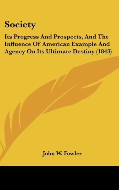 Society: Its Progress And Prospects, And The Influence Of American Example And Agency On Its Ultimate Destiny (1843)