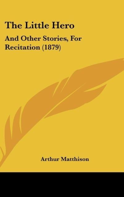 The Little Hero: And Other Stories, For Recitation (1879)