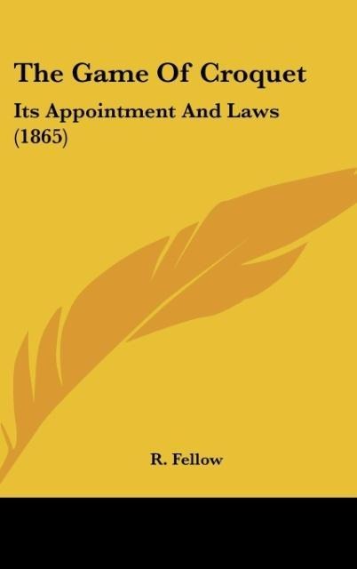 The Game Of Croquet: Its Appointment And Laws (1865)