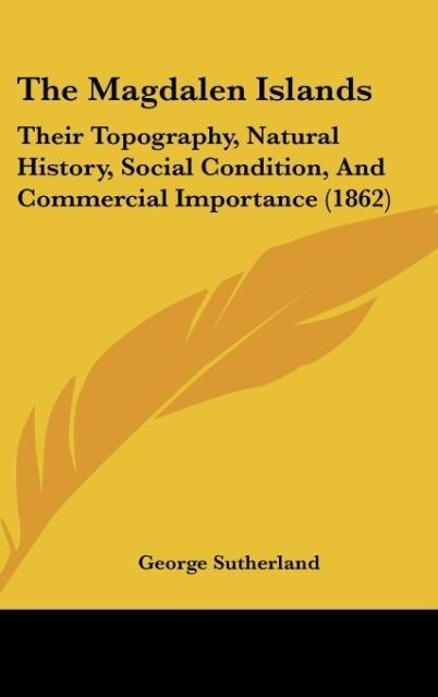 The Magdalen Islands: Their Topography, Natural History, Social Condition, And Commercial Importance (1862)