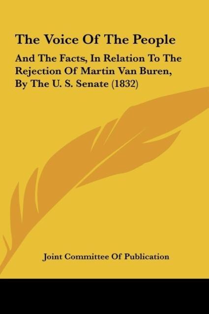 The Voice Of The People: And The Facts, In Relation To The Rejection Of Martin Van Buren, By The U. S. Senate (1832)