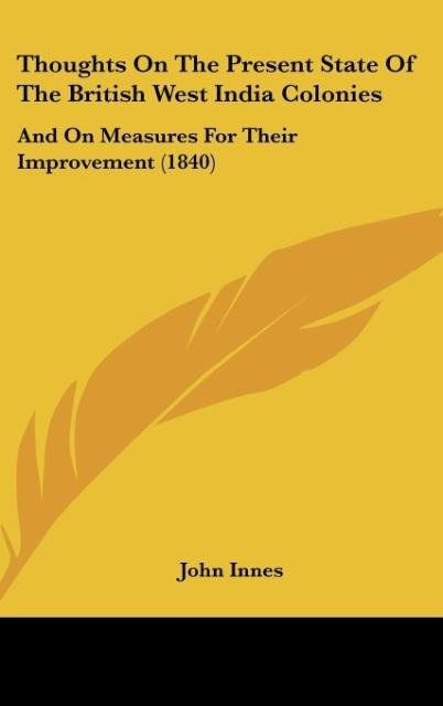 Thoughts On The Present State Of The British West India Colonies: And On Measures For Their Improvement (1840)