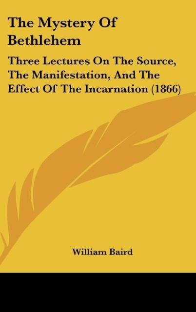 The Mystery Of Bethlehem: Three Lectures On The Source, The Manifestation, And The Effect Of The Incarnation (1866)
