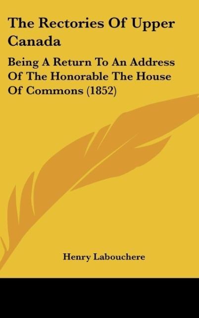 The Rectories Of Upper Canada: Being A Return To An Address Of The Honorable The House Of Commons (1852)