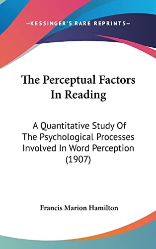 The Perceptual Factors In Reading: A Quantitative Study Of The Psychological Processes Involved In Word Perception (1907)
