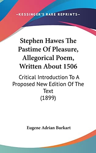 Stephen Hawes The Pastime Of Pleasure, Allegorical Poem, Written About 1506: Critical Introduction To A Proposed New Edition Of The Text (1899)