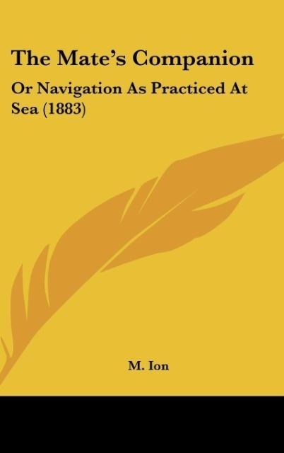 The Mates Companion: Or Navigation As Practiced At Sea (1883)