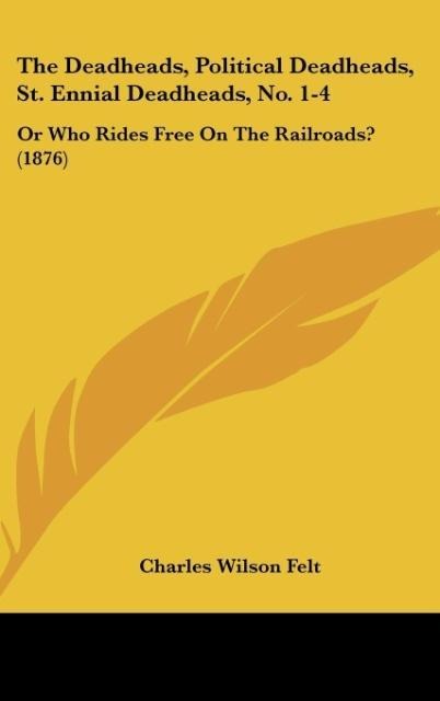 The Deadheads, Political Deadheads, St. Ennial Deadheads, No. 1-4: Or Who Rides Free On The Railroads? (1876)