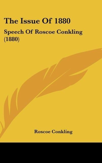 The Issue Of 1880: Speech Of Roscoe Conkling (1880)