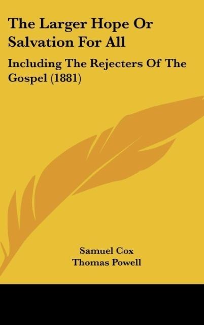 The Larger Hope Or Salvation For All: Including The Rejecters Of The Gospel (1881)