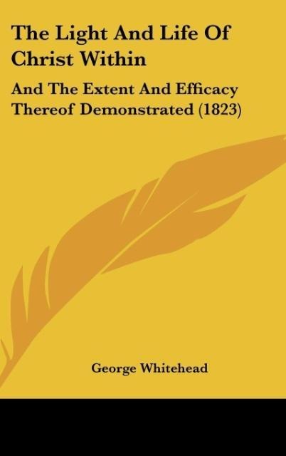 The Light And Life Of Christ Within: And The Extent And Efficacy Thereof Demonstrated (1823)