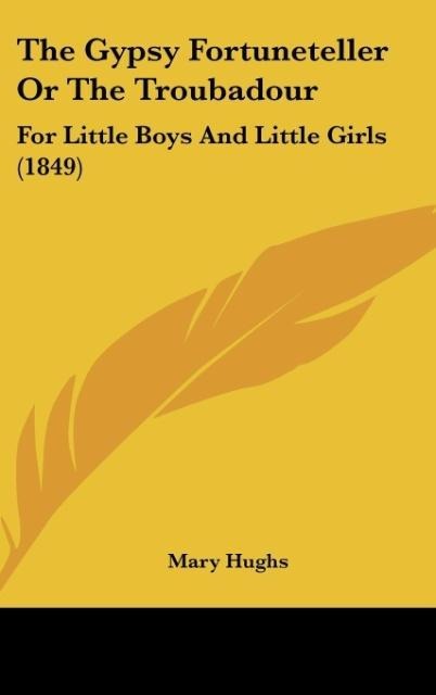 The Gypsy Fortuneteller Or The Troubadour: For Little Boys And Little Girls (1849)