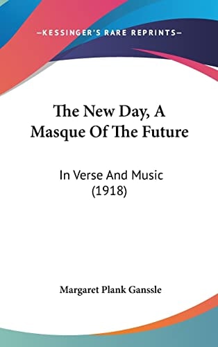 The New Day, A Masque Of The Future: In Verse And Music (1918)