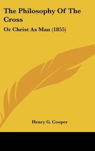 The Philosophy Of The Cross: Or Christ As Man (1855)
