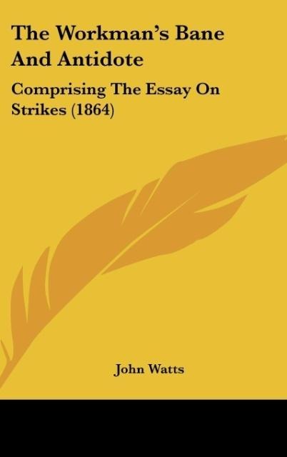 The Workmans Bane And Antidote: Comprising The Essay On Strikes (1864)
