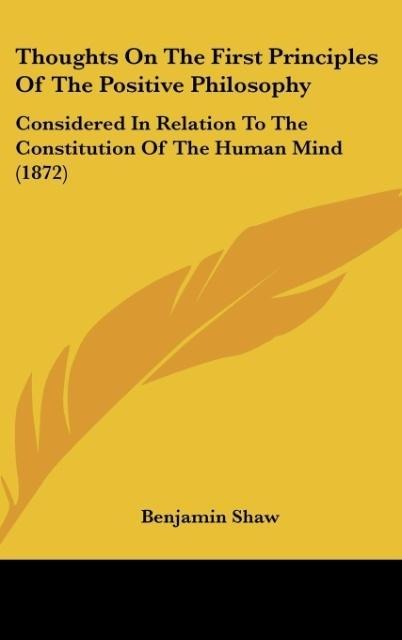 Thoughts On The First Principles Of The Positive Philosophy: Considered In Relation To The Constitution Of The Human Mind (1872)