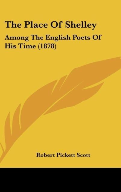 The Place Of Shelley: Among The English Poets Of His Time (1878)