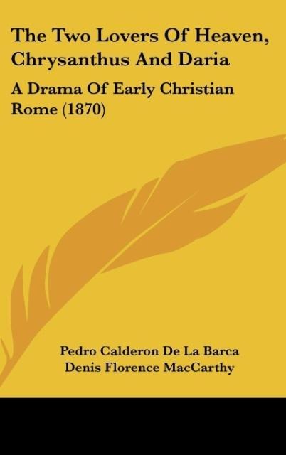 The Two Lovers Of Heaven, Chrysanthus And Daria: A Drama Of Early Christian Rome (1870)