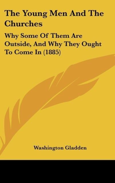 The Young Men And The Churches: Why Some Of Them Are Outside, And Why They Ought To Come In (1885)