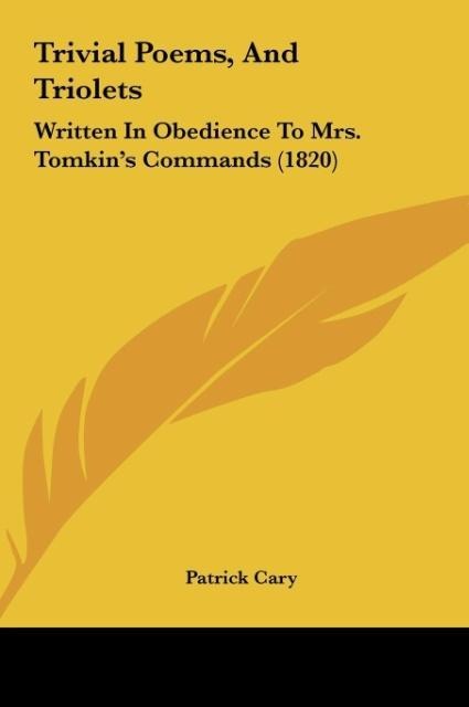 Trivial Poems, And Triolets: Written In Obedience To Mrs. Tomkins Commands (1820)
