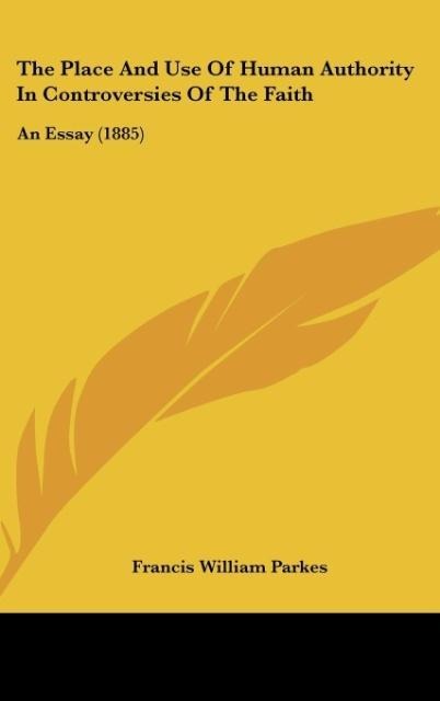 The Place And Use Of Human Authority In Controversies Of The Faith: An Essay (1885)