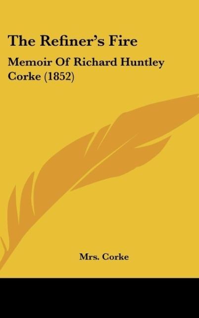 The Refiners Fire: Memoir Of Richard Huntley Corke (1852)