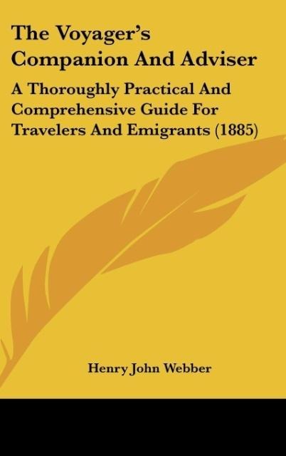 The Voyagers Companion And Adviser: A Thoroughly Practical And Comprehensive Guide For Travelers And Emigrants (1885)