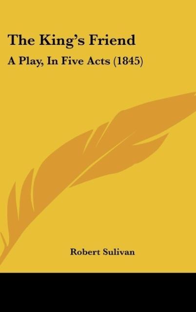 The Kings Friend: A Play, In Five Acts (1845)