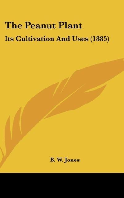 The Peanut Plant: Its Cultivation And Uses (1885)