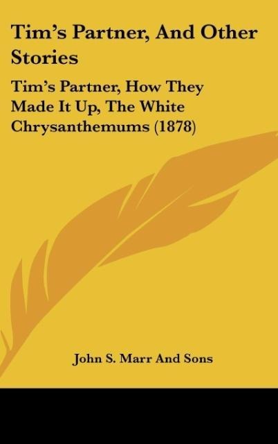 Tims Partner, And Other Stories: Tims Partner, How They Made It Up, The White Chrysanthemums (1878)
