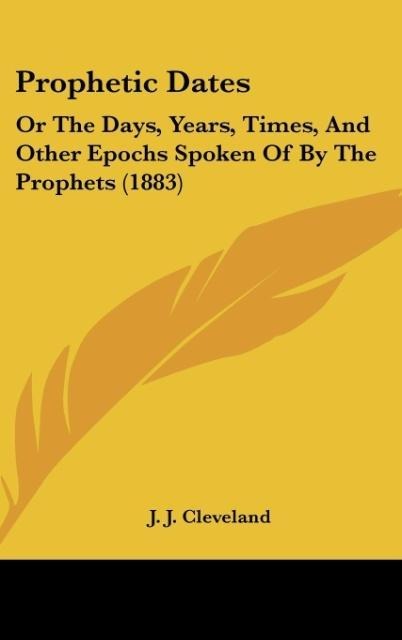 Prophetic Dates: Or The Days, Years, Times, And Other Epochs Spoken Of By The Prophets (1883)