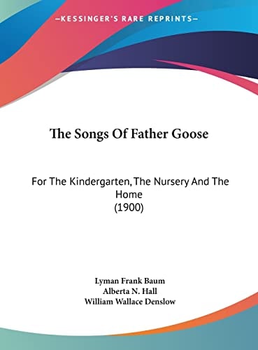 The Songs Of Father Goose: For The Kindergarten, The Nursery And The Home (1900)