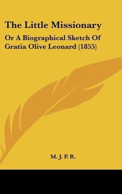 The Little Missionary: Or A Biographical Sketch Of Gratia Olive Leonard (1855)