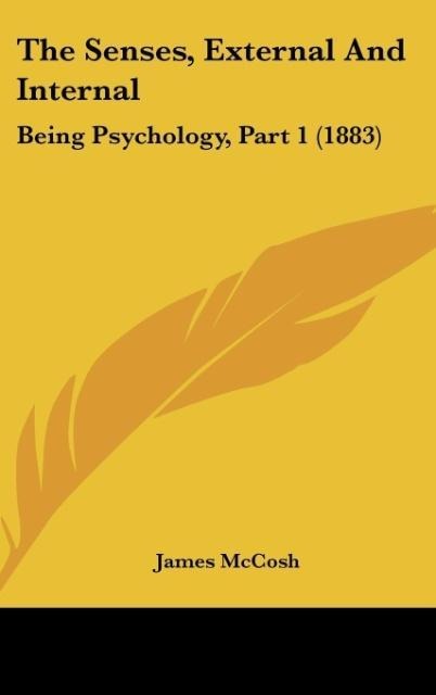 The Senses, External And Internal: Being Psychology, Part 1 (1883)