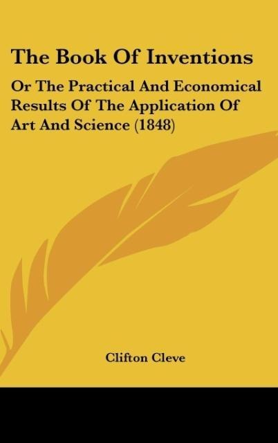 The Book Of Inventions: Or The Practical And Economical Results Of The Application Of Art And Science (1848)