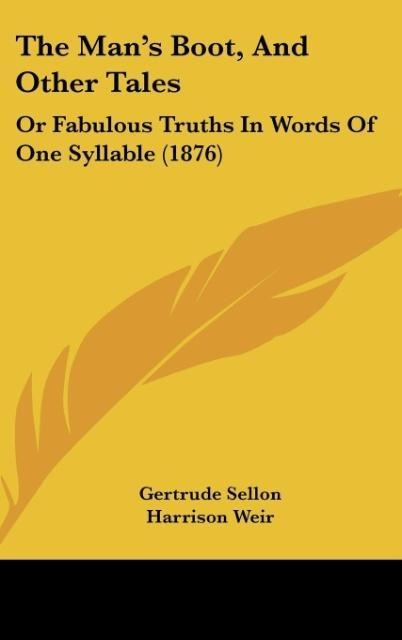 The Mans Boot, And Other Tales: Or Fabulous Truths In Words Of One Syllable (1876)
