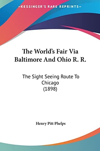 The World's Fair Via Baltimore And Ohio R. R.: The Sight Seeing Route To Chicago (1898)