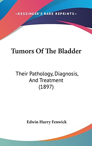 Tumors Of The Bladder: Their Pathology, Diagnosis, And Treatment (1897)