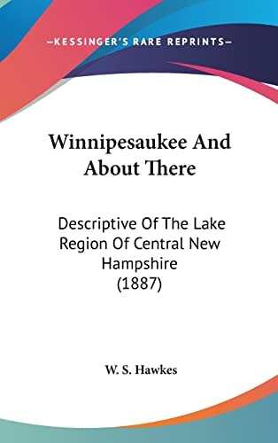 Winnipesaukee And About There: Descriptive Of The Lake Region Of Central New Hampshire (1887)